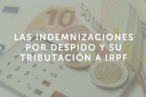 Las indemnizaciones por despido y su tributación a IRPF